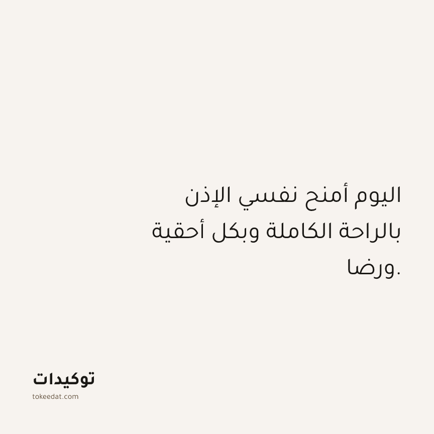 توكيد حُبّ الذات: اليوم أمنح نفسي الإذن بالراحة الكاملة وبكل أحقية ورضا.