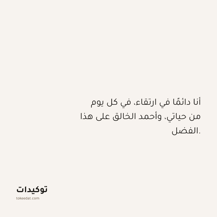 توكيد الامتنان: أنا دائمًا في ارتقاء، في كل يوم من حياتي، وأحمد الخالق على هذا الفضل.
