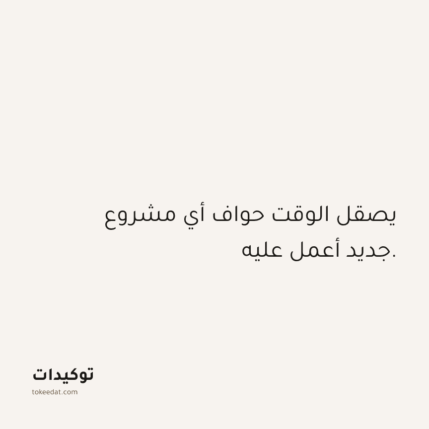 توكيد العمل: يصقل الوقت حواف أي مشروع جديد أعمل عليه.