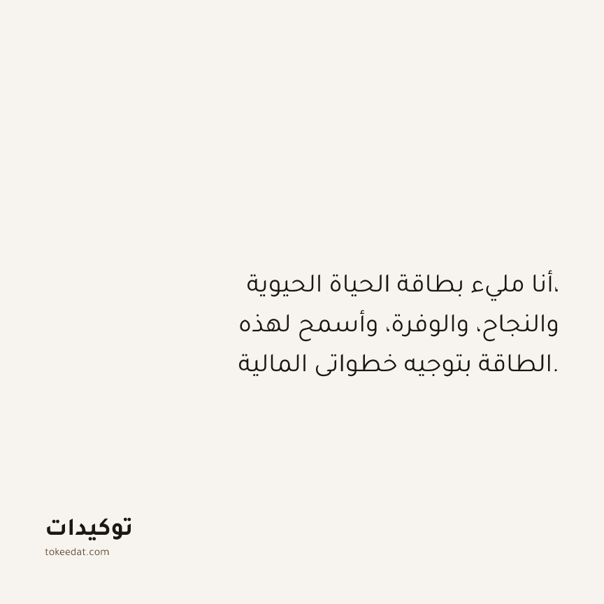 توكيد الوفرة: أنا مليء بطاقة الحياة الحيوية، والنجاح، والوفرة، وأسمح لهذه الطاقة بتوجيه خطواتي المالية.