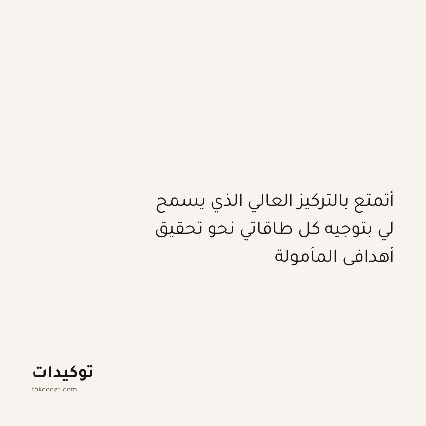 توكيد النموّ: أتمتع بالتركيز العالي الذي يسمح لي بتوجيه كل طاقاتي نحو تحقيق أهدافي المأمولة