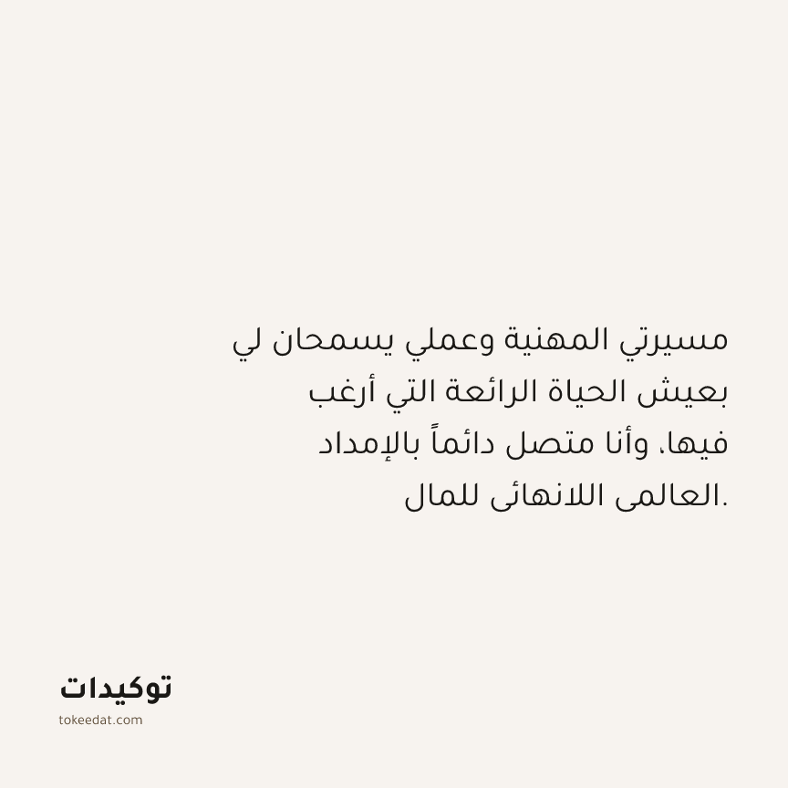 توكيد الوفرة: مسيرتي المهنية وعملي يسمحان لي بعيش الحياة الرائعة التي أرغب فيها، وأنا متصل دائماً بالإمداد العالمي اللانهائي للمال.