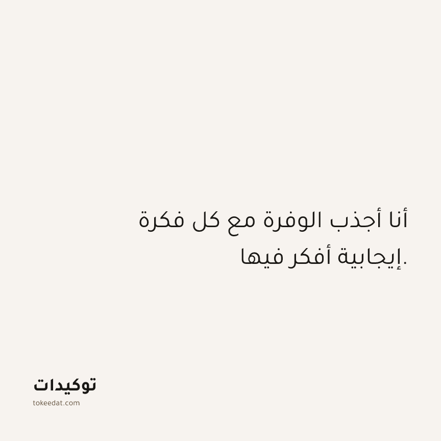 توكيد الوفرة: أنا أجذب الوفرة مع كل فكرة إيجابية أفكر فيها.