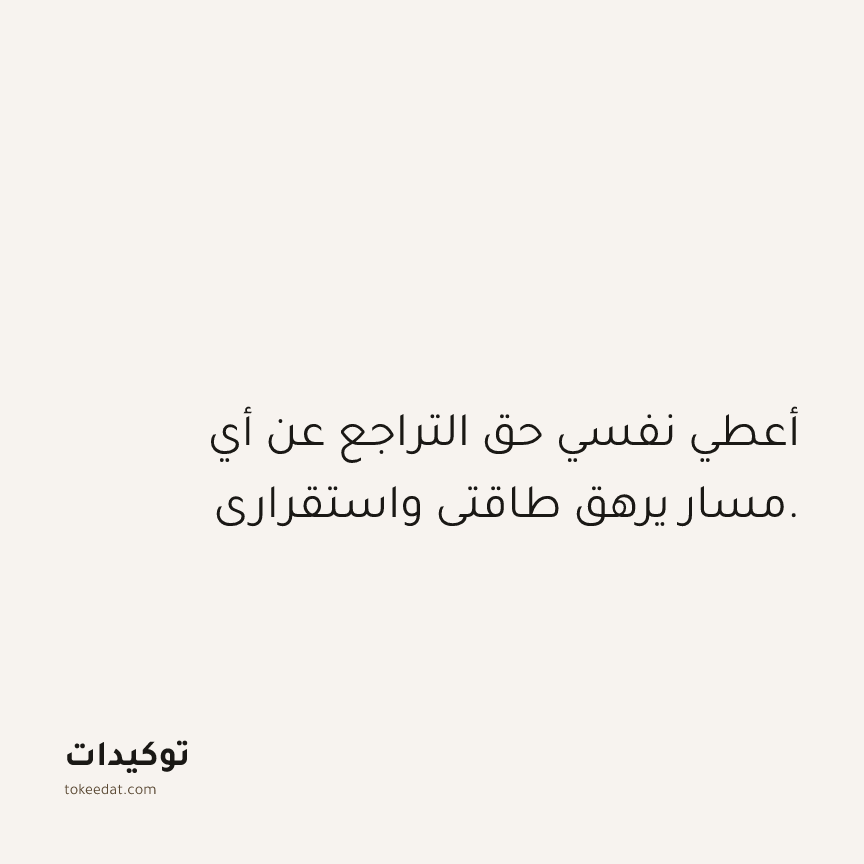 توكيد حُبّ الذات: أعطي نفسي حق التراجع عن أي مسار يرهق طاقتي واستقراري.