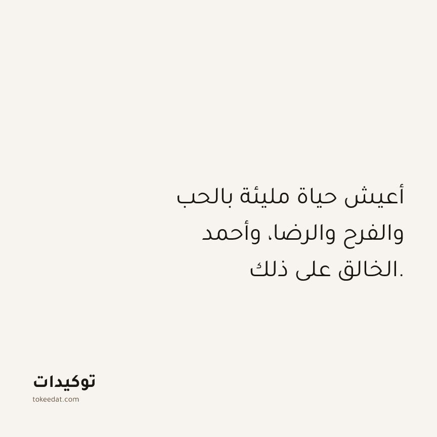 توكيد الامتنان: أعيش حياة مليئة بالحب والفرح والرضا، وأحمد الخالق على ذلك.