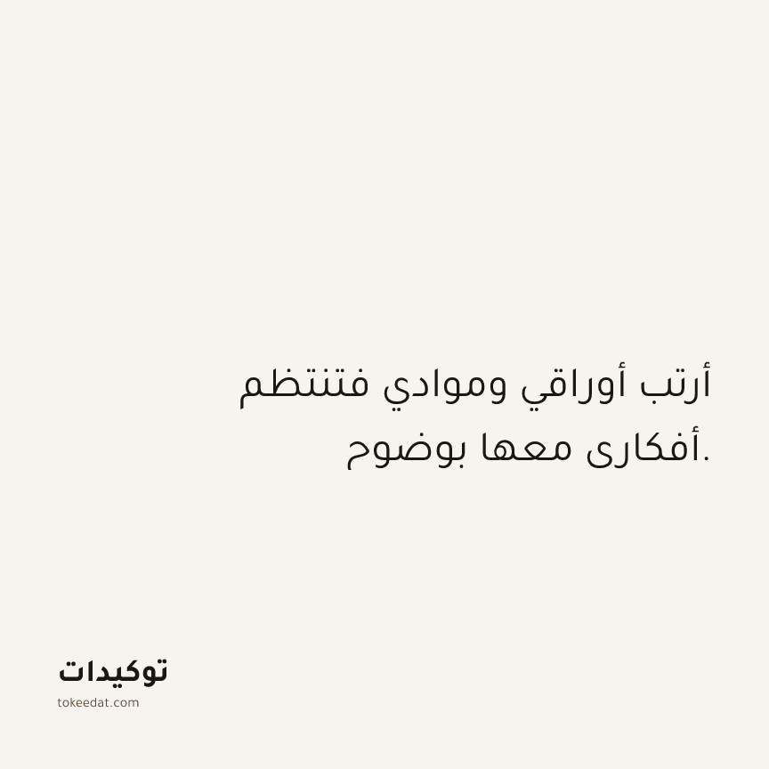 توكيد العمل: أرتب أوراقي وموادي فتنتظم أفكاري معها بوضوح.