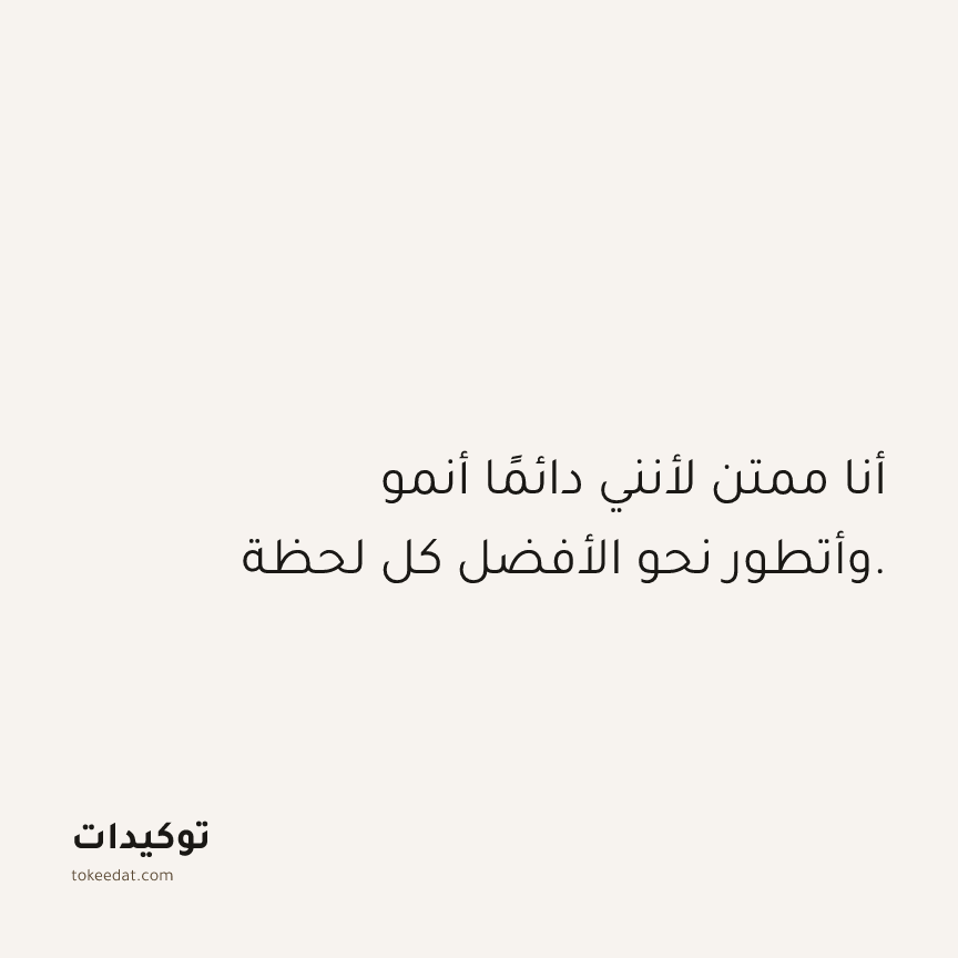 توكيد الامتنان: أنا ممتن لأنني دائمًا أنمو وأتطور نحو الأفضل كل لحظة.