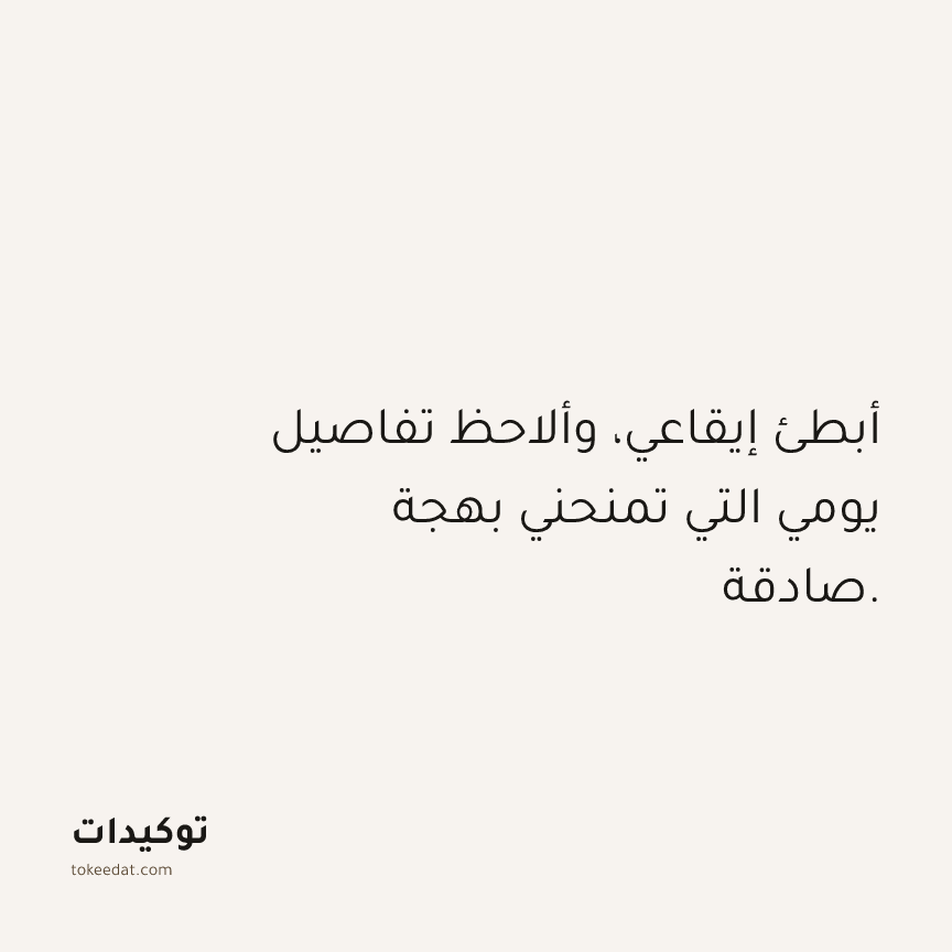 توكيد حُبّ الذات: أبطئ إيقاعي، وألاحظ تفاصيل يومي التي تمنحني بهجة صادقة.