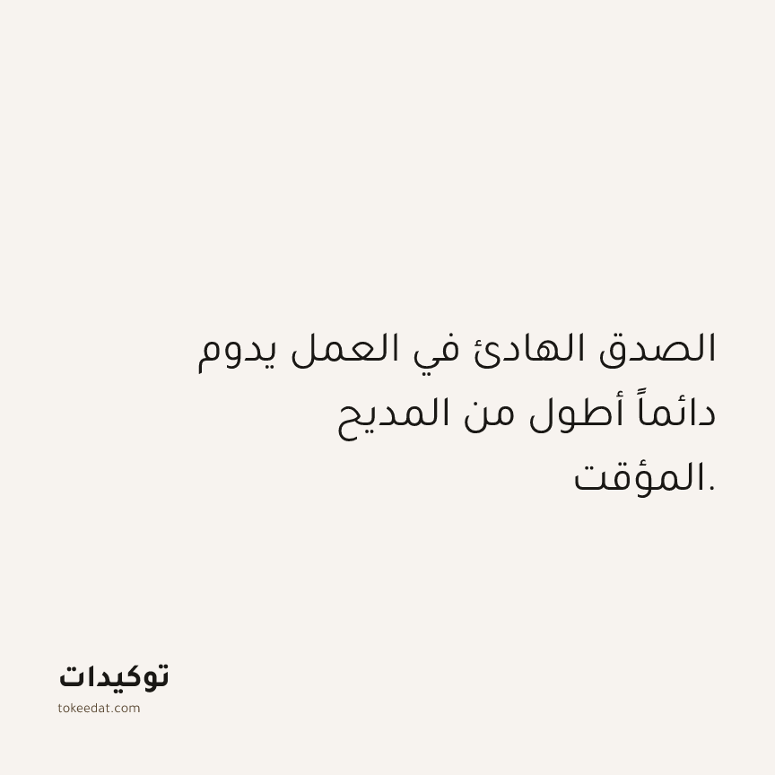توكيد العمل: الصدق الهادئ في العمل يدوم دائماً أطول من المديح المؤقت.