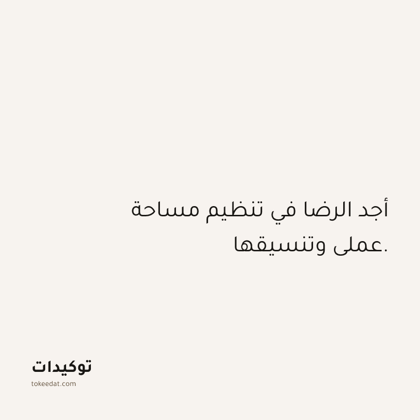 توكيد العمل: أجد الرضا في تنظيم مساحة عملي وتنسيقها.